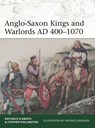 Anglo-Saxon Kings and Warlords AD 400–1070 - Raffaele (Author) D’Amato ; Stephen Pollington - 9781472855350