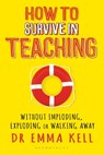 How to Survive in Teaching - Dr Emma Kell - 9781472941688