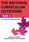 The National Curriculum Outdoors: Year 6 - Sue Waite ; Michelle Roberts ; Deborah Lambert - 9781472976246