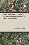 Home Insulation - A Guide to the Methods and Equipment of Home Improvement - Emanuele Stieri - 9781473304048