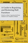 A Guide to Repairing and Restoring Hall Furniture - Details on Basic Carpentry the Keen Amateur can Complete at Home - Anon. - 9781473319615