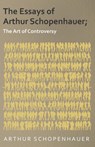 The Essays of Arthur Schopenhauer; The Art of Controversy - Arthur Schopenhauer - 9781473323889