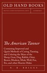 The American Tanner - Containing Improved and Quick Methods of Curing, Tanning, and Coloring the Skins of the Sheep, Goat, Dog, Rabbit, Otter, Beaver, Muskrat, Mink, Wolf, Fox, Etc, and other Heavier Hides - BRIGGS,  N. R. - 9781473330115