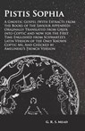 Pistis Sophia - A Gnostic Gospel (With Extracts from the Books of the Saviour Appended) - G R S Mead - 9781473338487