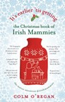 It's Earlier 'Tis Getting: The Christmas Book of Irish Mammies - Colm O'Regan - 9781473509856