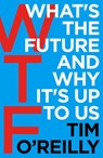 WTF?: What's the Future and Why It's Up to Us - Tim O'Reilly - 9781473537842