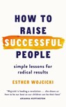 How to Raise Successful People - Esther Wojcicki - 9781473554986