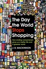 The Day the World Stops Shopping - J. B. MacKinnon - 9781473560567