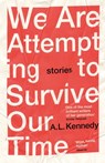We Are Attempting to Survive Our Time - A.L. Kennedy - 9781473569218