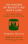 The Painters of Belfast’s No Man’s Land - Stephen Groves - 9781473571150