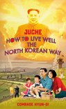Juche - How to Live Well the North Korean Way - B.J. Lovegood - 9781473584396