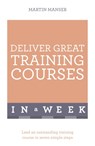 Deliver Great Training Courses In A Week - Martin Manser - 9781473607811