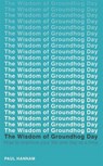 The Wisdom of Groundhog Day - Paul Hannam - 9781473619203