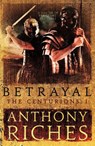 Betrayal: The Centurions I - Anthony Riches - 9781473628748
