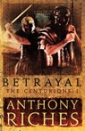 Betrayal: The Centurions I - Anthony Riches - 9781473628748