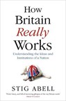How Britain Really Works - Stig Abell - 9781473658394