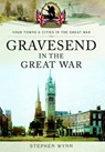 Gravesend in the Great War - WYNN,  Stephen - 9781473827899