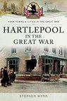 Hartlepool in the Great War - Stephen Wynn - 9781473828605
