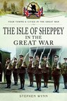 Isle of Sheppey in the Great War - Stephen Wynn - 9781473834064