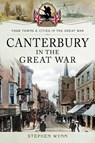Canterbury in the Great War - WYNN,  Stephen - 9781473834088