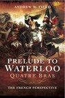 Prelude to Waterloo: Quatre Bras - Andrew W. Field - 9781473838499