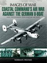 Coastal Command's Air War Against the German U-Boats - Norman Franks - 9781473841116