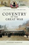 Coventry in the Great War - Leonard Markham - 9781473845053