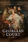 Life in the Georgian Court - Catherine Curzon - 9781473845534