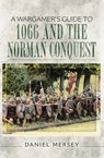A Wargamer's Guide to 1066 and the Norman Conquest - Daniel Mersey - 9781473848474