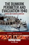 The Dunkirk Perimeter and Evacuation 1940 - Jerry Murland - 9781473852242