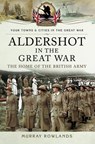 Aldershot in the Great War - Murray Rowlands - 9781473853775