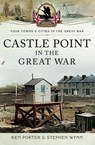 Castle Point in the Great War - Ken Porter ; Stephen Wynn - 9781473855090