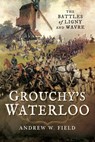 Grouchy's Waterloo - Andrew W. Field - 9781473856530