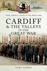 Cardiff & the Valleys in the Great War - Gary Dobbs - 9781473857773