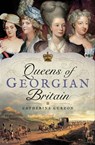 Queens of Georgian Britain - Catherine Curzon - 9781473858541