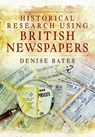 Historical Research Using British Newspapers - Denise Bates - 9781473859005
