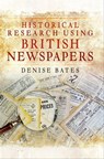 Historical Research Using British Newspapers - Denise Bates - 9781473859029