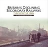Britains Declining Secondary Railways through the 1960s - Kevin McCormack ; Martin Jenkins - 9781473860315