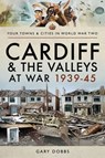 Cardiff and the Valleys at War, 1939–45 - Gary Dobbs - 9781473864634