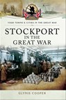 Stockport in the Great War - Glynis Cooper - 9781473864696