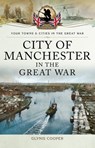 City of Manchester in the Great War - Glynis Cooper - 9781473864788
