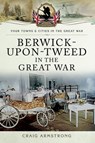 Berwick-Upon-Tweed in the Great War - Craig Armstrong - 9781473865624