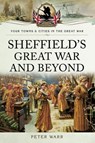 Sheffield's Great War and Beyond, 1916–1918 - Peter Warr - 9781473869257