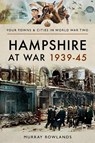 Hampshire at War 1939-45 - Murray Rowlands - 9781473869967