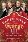 The Elder Sons of George III - Catherine Curzon - 9781473872479