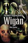 Foul Deeds & Suspicious Deaths in Wigan - Mike Fletcher - 9781473872806