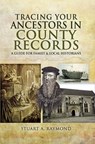 Tracing Your Ancestors in County Records - Stuart A. Raymond - 9781473879096