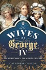 The Wives of George IV - Curzon Catherine - 9781473897496