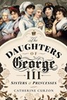 The Daughters of George III - Catherine Curzon - 9781473897557