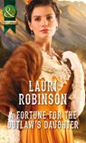 A Fortune For The Outlaw's Daughter (Mills & Boon Historical) - Lauri Robinson - 9781474005968